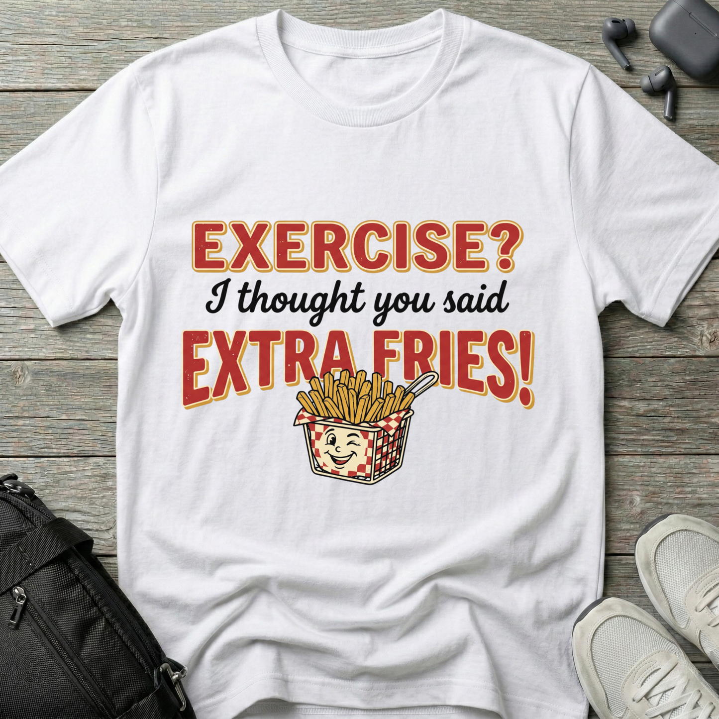 'Exercise? I Thought You Said Extra Fries!'  T-Shirt