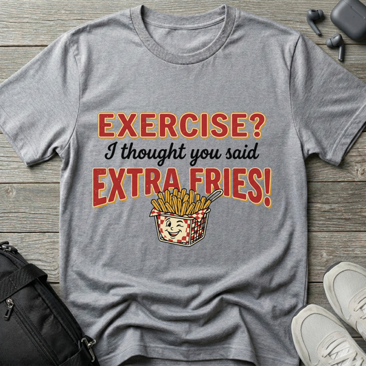 'Exercise? I Thought You Said Extra Fries!'  T-Shirt