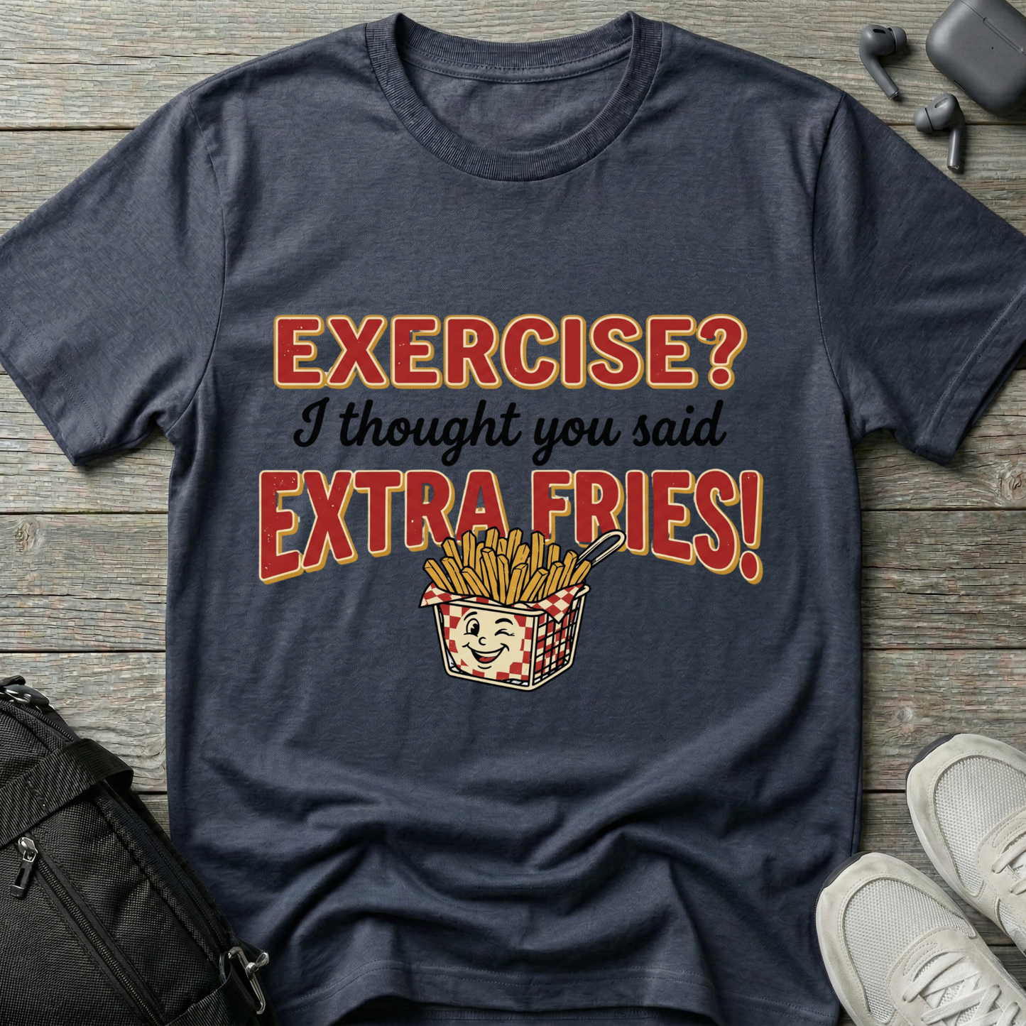 'Exercise? I Thought You Said Extra Fries!'  T-Shirt