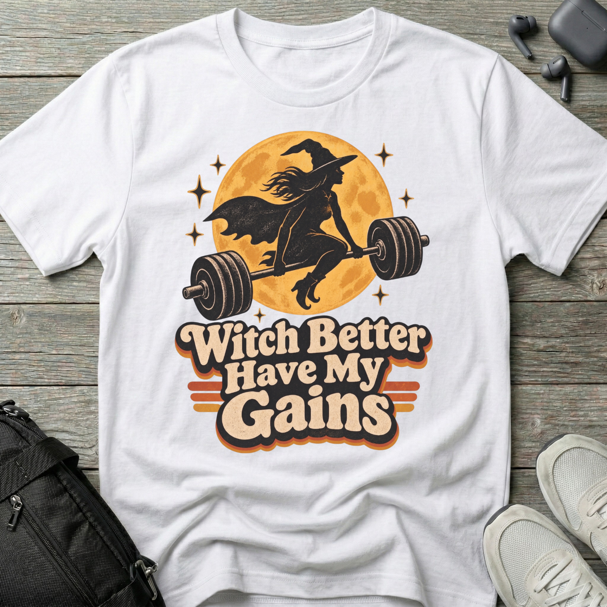 Witch Better Have My Gains T-Shirt