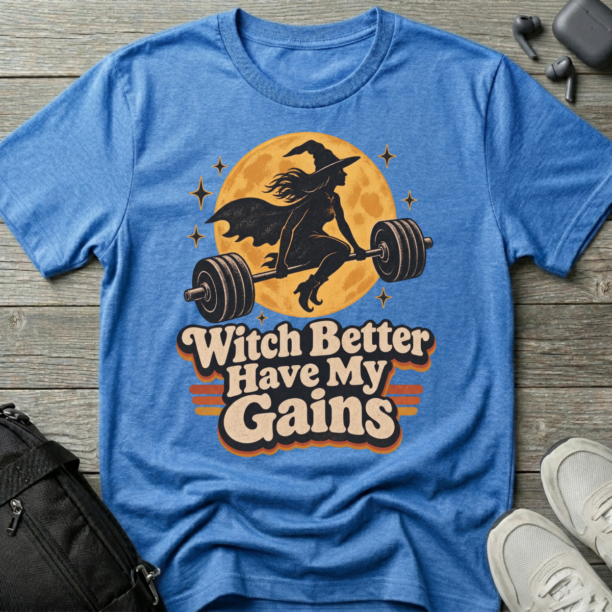 Witch Better Have My Gains T-Shirt