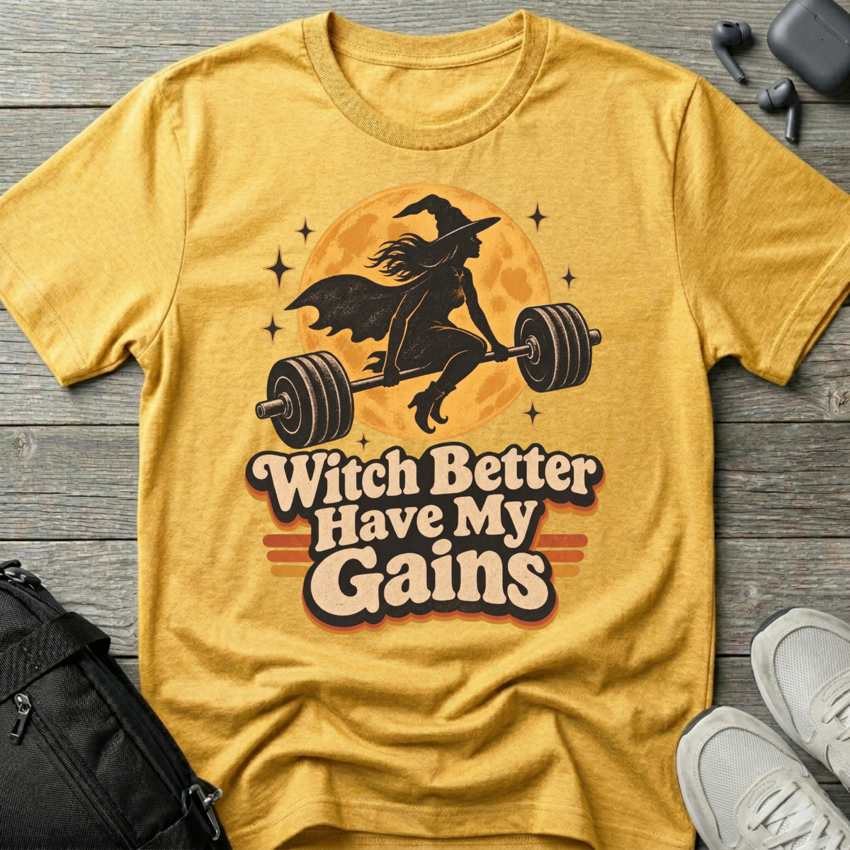 Witch Better Have My Gains T-Shirt