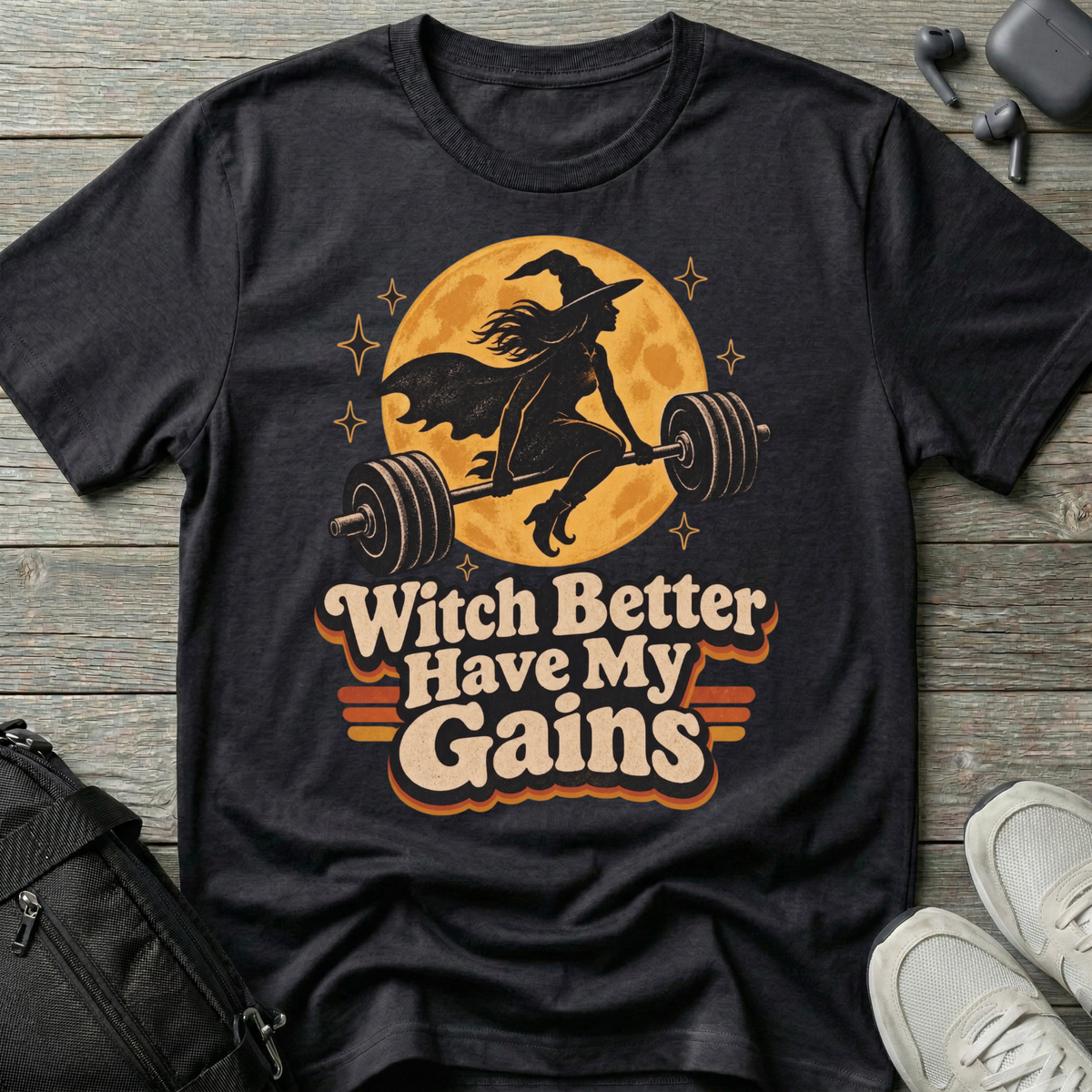 Witch Better Have My Gains T-Shirt