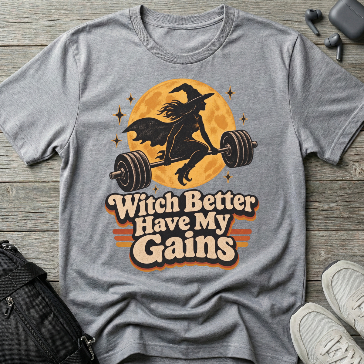 Witch Better Have My Gains T-Shirt