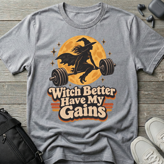 Witch Better Have My Gains T-Shirt