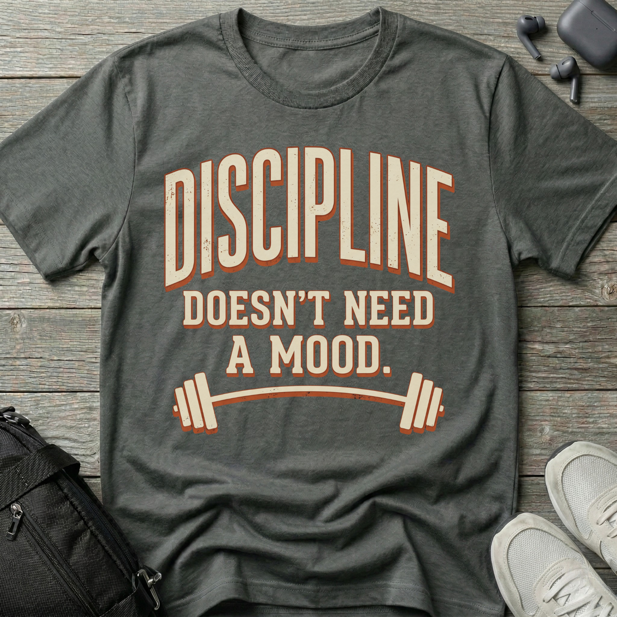 Discipline Doesn’t Need A Mood T-Shirt