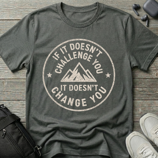 If it doesn't challenge you... it doesn't change you 2