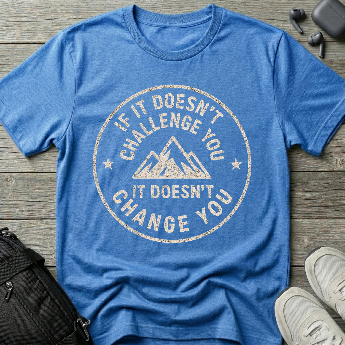 If it doesn't challenge you... it doesn't change you 2